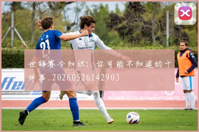 世锦赛冷知识:你可能不知道的十件事_20260526142903