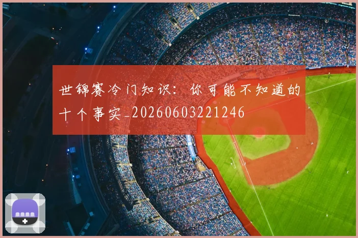 世锦赛冷门知识：你可能不知道的十个事实_20260603221246