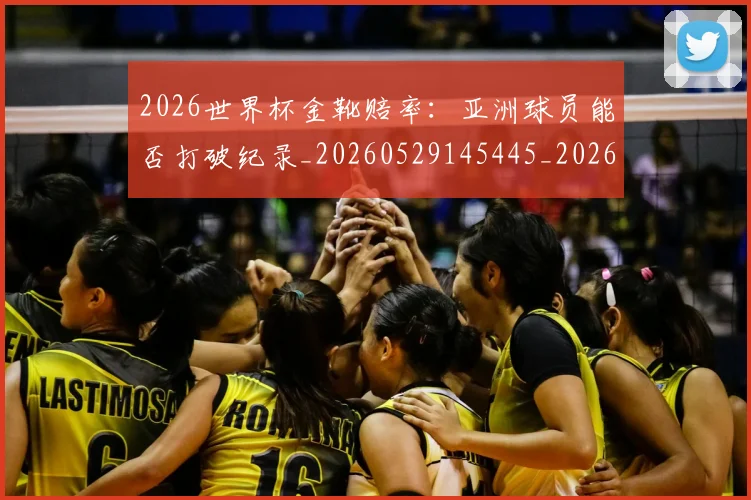 2026世界杯金靴赔率:亚洲球员能否打破纪录_20260529145445_20260702033832