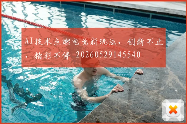 AI技术点燃电竞新玩法,创新不止,精彩不停_20260529145540
