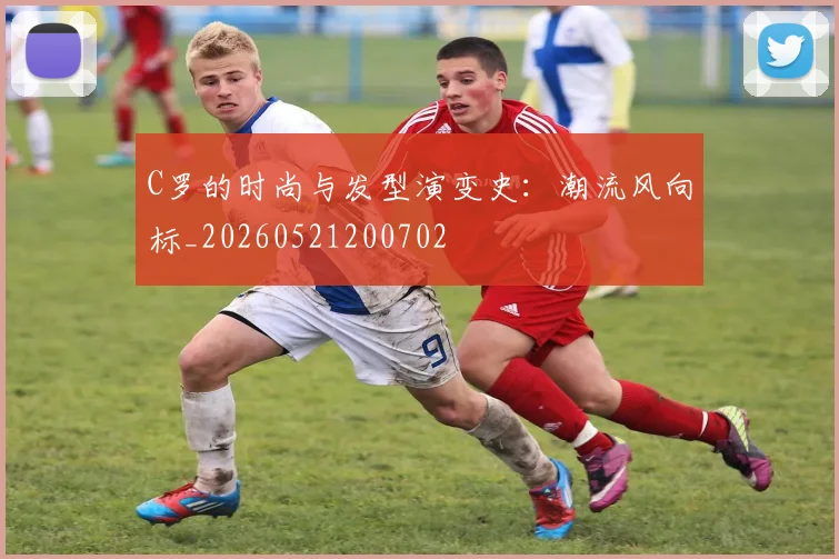 C罗的时尚与发型演变史:潮流风向标_20260521200702